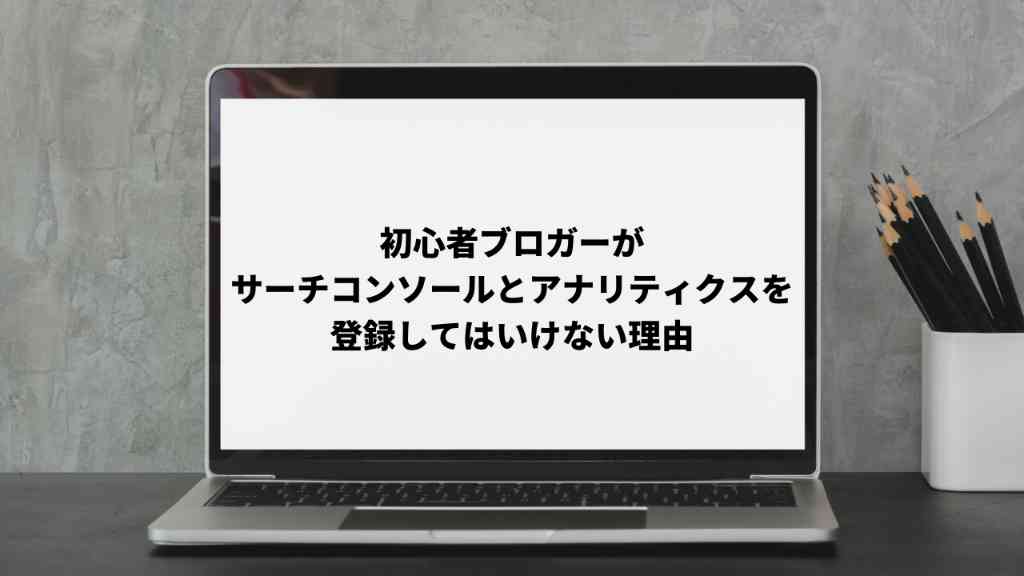 アナリティクスとサーチコンソールを登録してはいけない