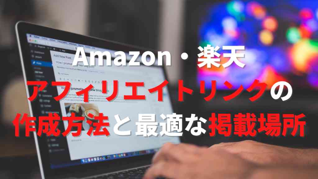 Amazon・楽天のアフィリエイトリンクの作成方法とブログ記事に貼る最適な位置とは？