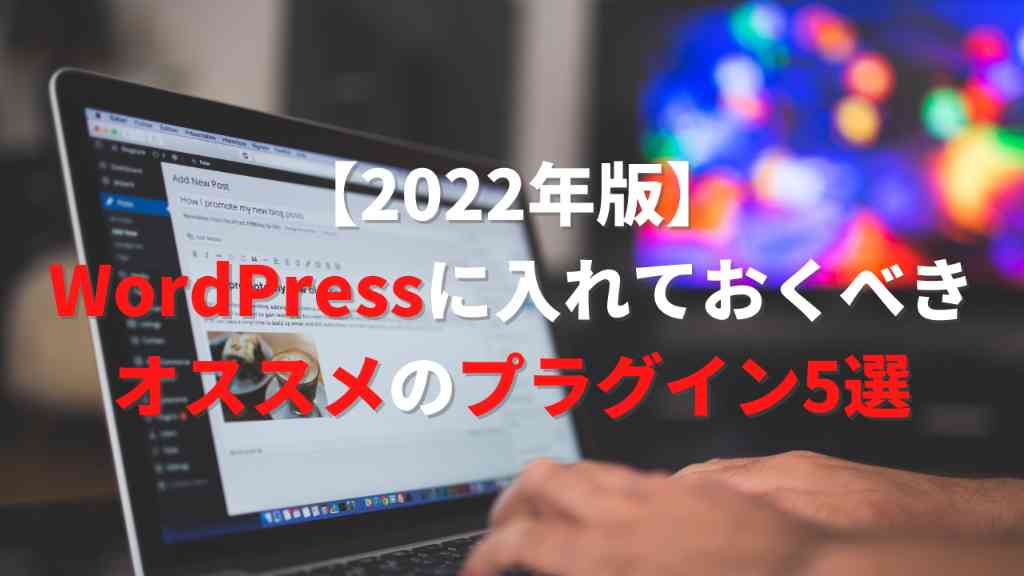 WordPressブログを始めたら絶対に入れるべきオススメのプラグイン6選