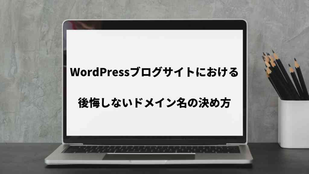 WordPressブログサイトにおける後悔しないドメイン名の決め方