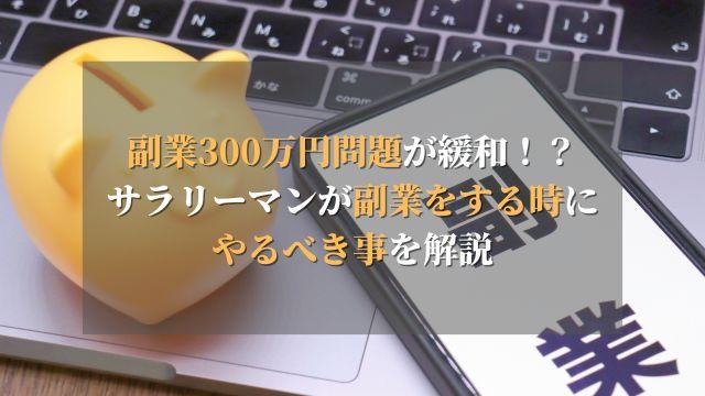 副業300万円問題が緩和！？サラリーマンが副業をする時にやるべき事を解説