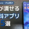 暇が潰せるiPhoneとiPadのアプリ