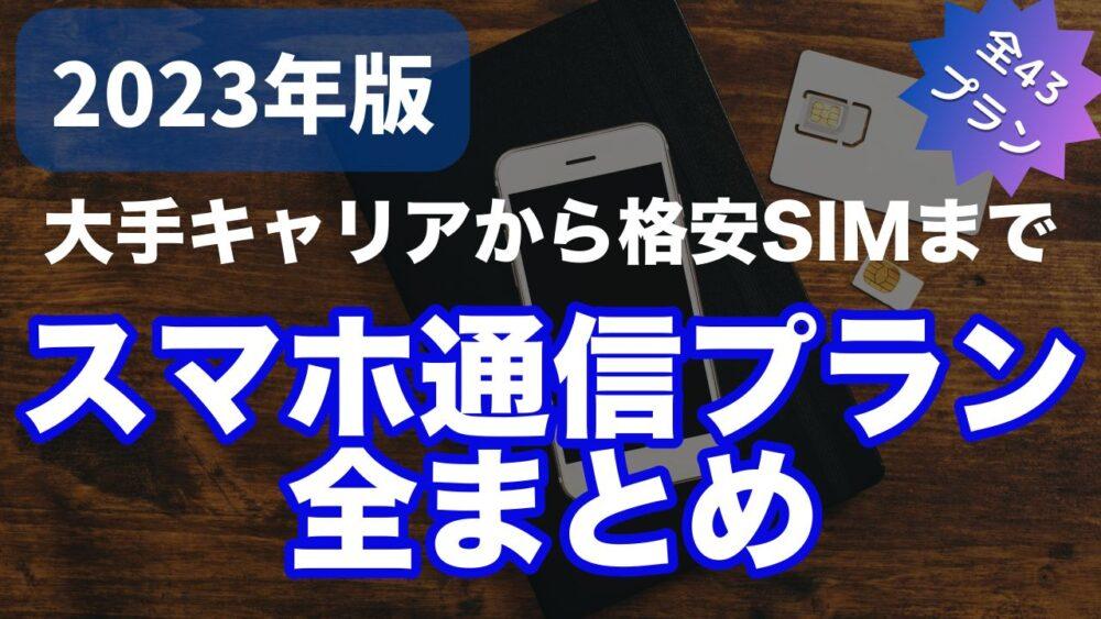 【2023年版】大手キャリアから格安SIMまで43のスマホ通信プラン内容と価格徹底解説