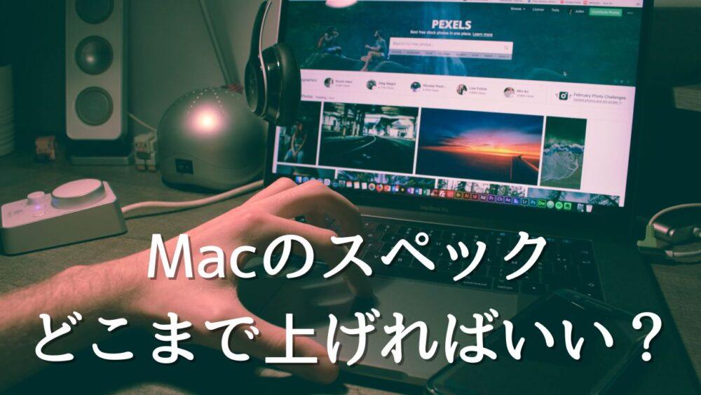 スペックはどこまで上げればいい？Macを購入する時に上げれるオプションを解説